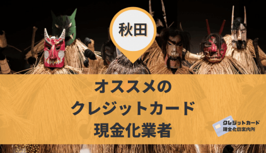 秋田でクレジットカード現金化する方法！金券・買取ショップ9店舗を紹介