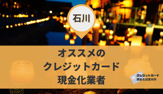 石川でクレジットカード現金化するなら！金沢や輪島にある9店舗を調査