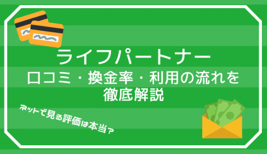 現金化のライフパートナーは安全？口コミ・評価を徹底調査！換金率no.1？流れ・店舗情報も