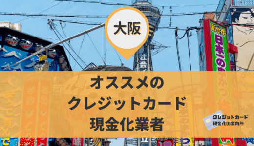 大阪でクレジットカード現金化おすすめ20店舗！梅田・難波・天王寺と地域別に紹介！