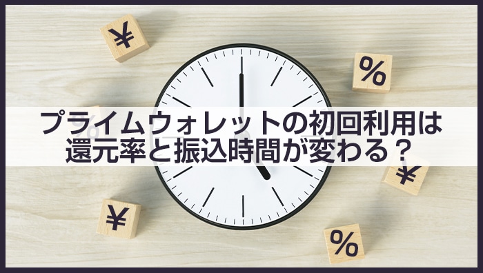 プライムウォレットの初回利用は還元率と振込時間が変わる？