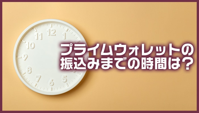 プライムウォレットの振込みまでの時間は？