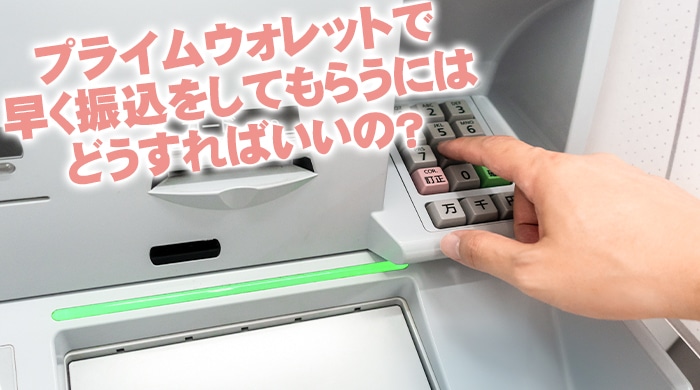 プライムウォレットで早く振込をしてもらうにはどうすればいいの？