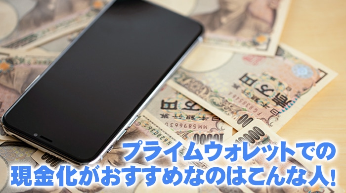 プライムウォレットでの現金化がおすすめなのはこんな人！