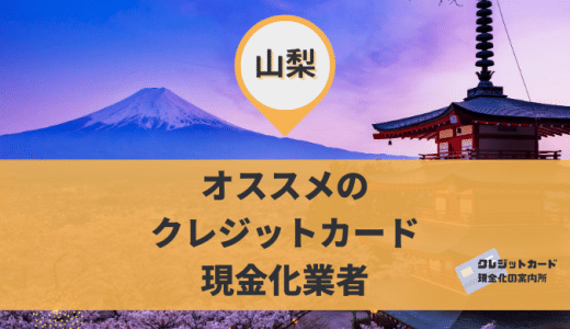 山梨でクレジットカード現金化できる？金券・買取ショップ9店舗を調査!