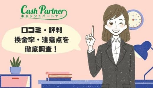 【閉鎖】キャッシュパートナーの口コミ・評判ってどう？換金率や流れ・店舗の特徴・注意点も解説