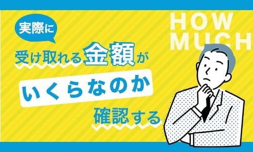 実際に受け取れる金額がいくらなのか確認する