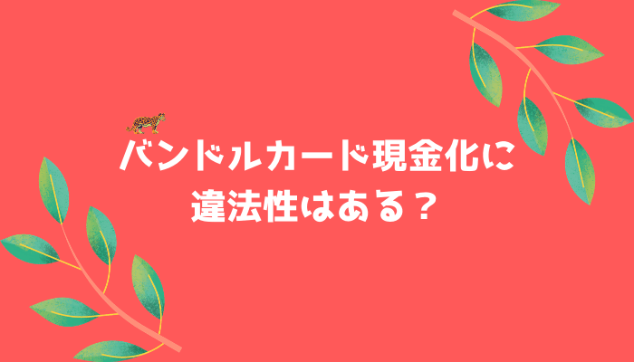 バンドルカード現金化に違法性はある？