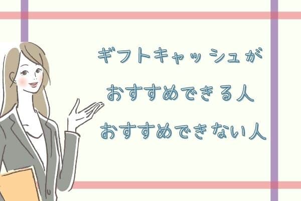 ギフトキャッシュがおすすめできる人・おすすめできない人