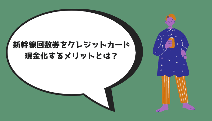 新幹線回数券をクレジットカード現金化するメリットとは？