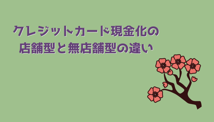 クレジットカード現金化の店舗型と無店舗型の違い