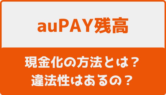 auPAY残高の現金化の方法とは？違法性はあるの？