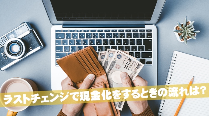 ラストチェンジで現金化をするときの流れは？