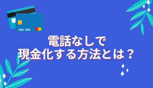 電話なしでクレジットカード現金化手続きは可能？口頭確認が必要な理由