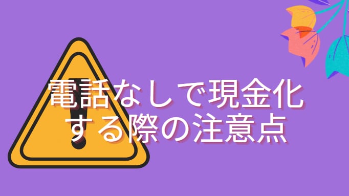 電話なしで現金化する際の注意点