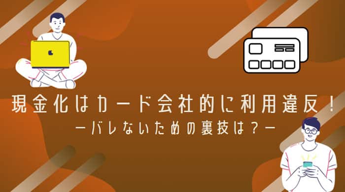 現金化はカード会社的に利用違反！バレないための裏ワザは？