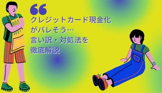 クレジットカード現金化なぜばれる？…バレた時の言い訳・対処法を徹底解説