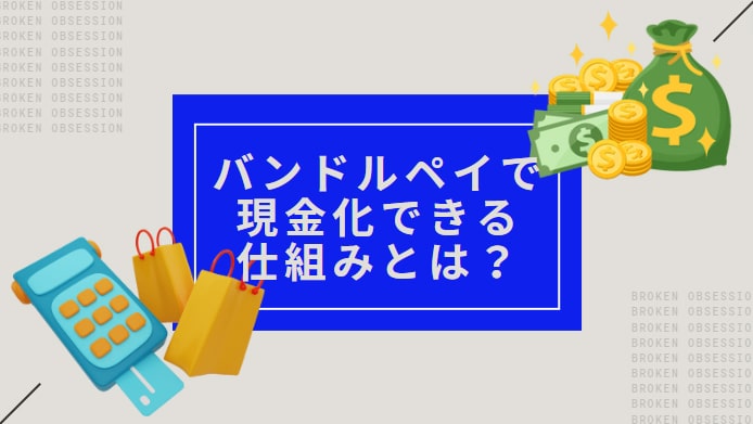 バンドルペイで現金化できる仕組みとは？