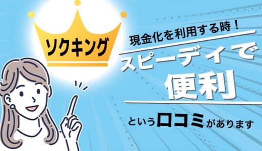 ソクキングは現金化を利用する時にスピーディで便利という口コミがあります