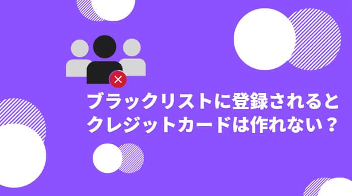 ブラックリストに登録されるとクレジットカードは作れない？