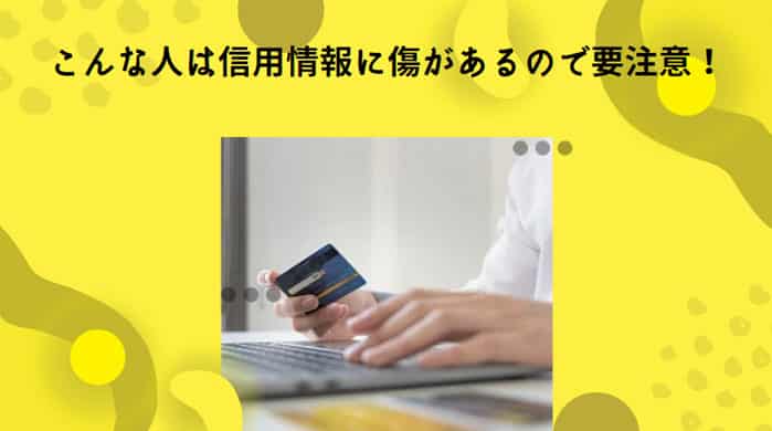 こんな人は信用情報に傷があるので要注意！