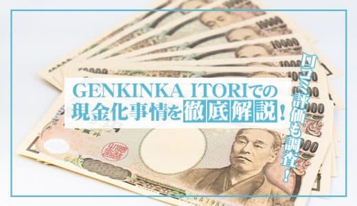 GENKINKA ITORIでの現金化事情を徹底解説！口コミ評価も調査！