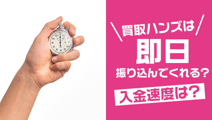 買取ハンズは即日振り込んでくれる？入金速度は？