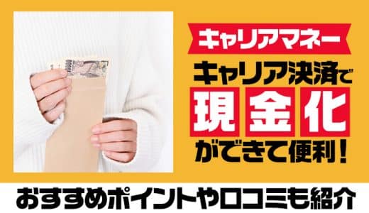 キャリアマネーの口コミや換金率を調査！安全に利用できる業者なの？