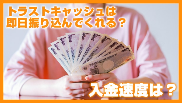 トラストキャッシュは即日振り込んでくれる？入金速度は？