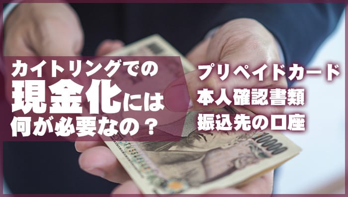 カイトリングでの現金化には何が必要なの？