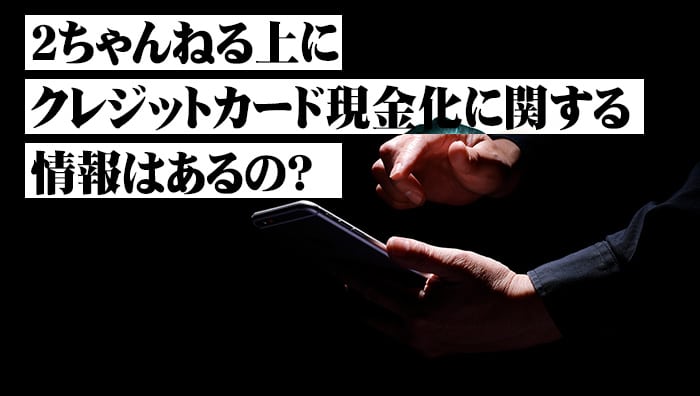 2ちゃんねる上にクレジットカード現金化に関する情報はあるの？