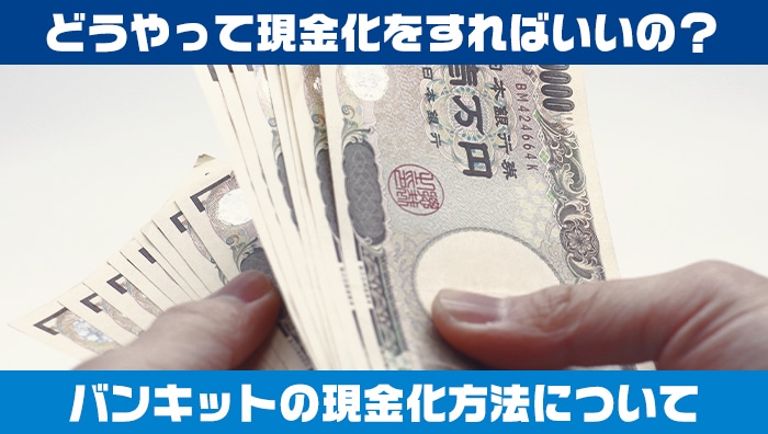 どうやって現金化をすればいいの？バンキットの現金化方法について