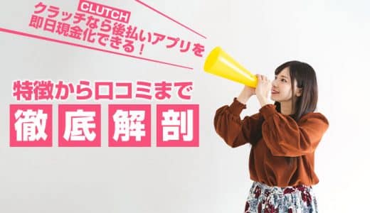 クラッチ（CLUTCH）なら後払いアプリを即日現金化できる！特徴から口コミまで徹底解剖