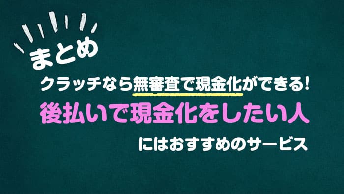 まとめ：クラッチなら無審査で現金化ができる！後払いで現金化をしたい人にはおすすめのサービス