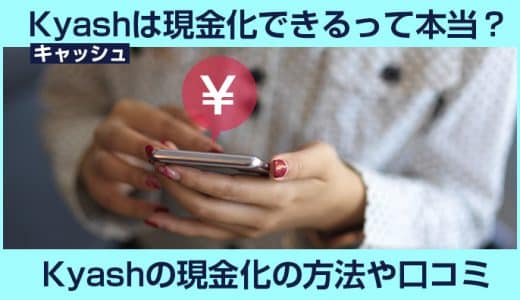 Kyash（キャッシュ）は現金化できるって本当？Kyashの現金化の方法や口コミ