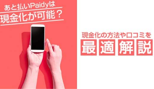 Paidy(ペイディ)は現金化が可能？現金化の方法や口コミを徹底解説