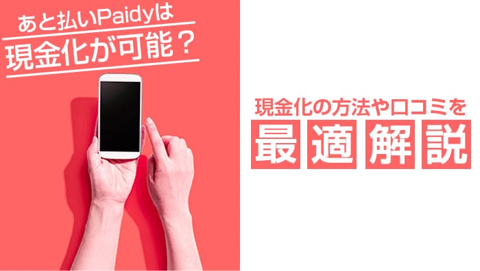 あと払いPaidyは現金化が可能？現金化の方法や口コミを徹底解説