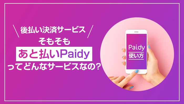 そもそもあと払いPaidy(ペイディ)ってどんなサービスなの？