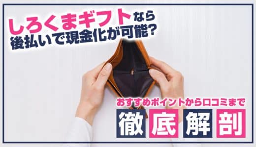 しろくまギフトなら後払いで現金化が可能？おすすめポイントから口コミまで徹底解剖