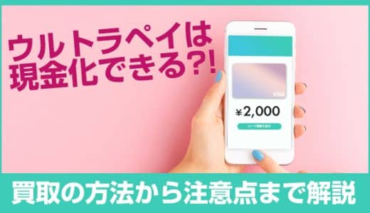 ウルトラペイは現金化できる？！買取の方法から注意点まで解説