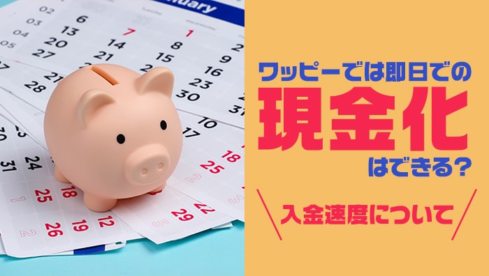 ワッピーでは即日での現金化はできる？入金速度について