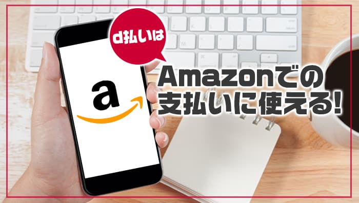 d払いはAmazonでの支払いに使える！