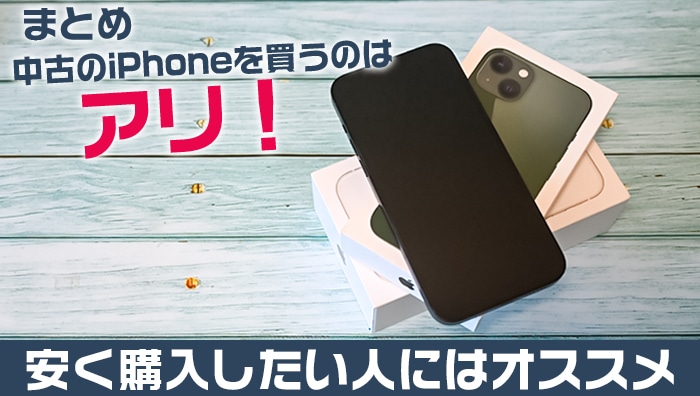 まとめ：中古のiPhoneを買うのはアリ！安く購入したい人にはオススメ