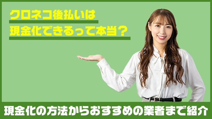 クロネコ後払いは現金化できるって本当？現金化の方法からおすすめの業者まで紹介