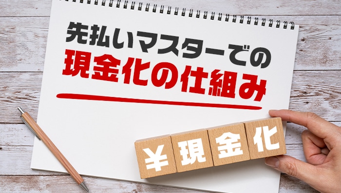 先払いマスターでの現金化の仕組み