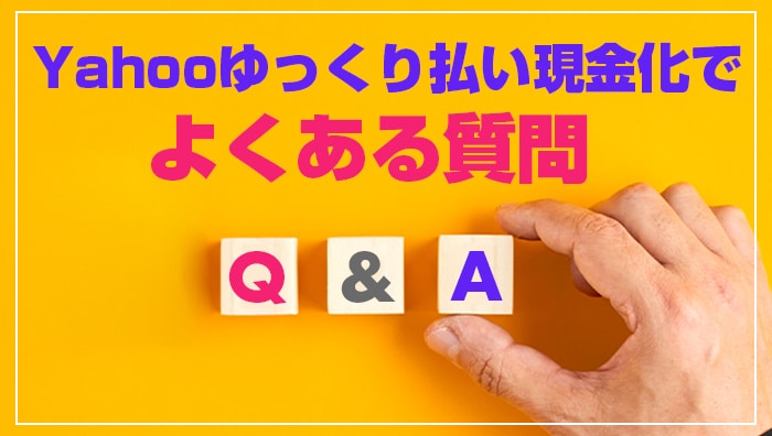 Yahooゆっくり払い現金化でよくある質問