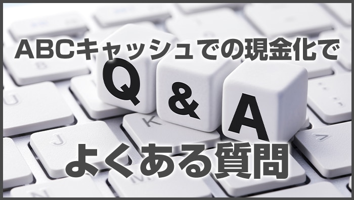 abcキャッシュでの現金化でよくある質問