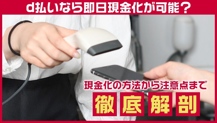 d払いなら即日現金化が可能？現金化の方法から注意点まで徹底解剖