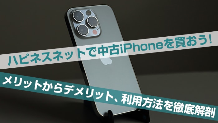 ハピネスネットで中古iPhoneを買おう！メリットからデメリット、利用方法を徹底解剖