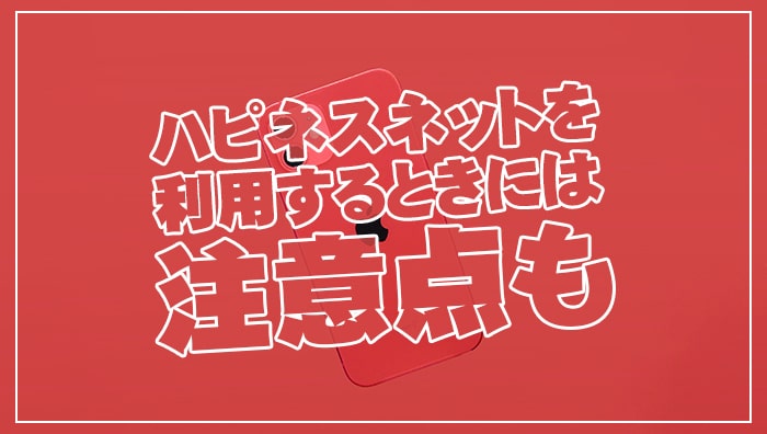 ハピネスネットを利用するときには注意点も